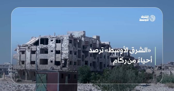 «الشرق الأوسط» ترصد أحياءً من ركام