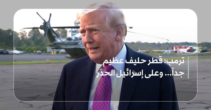 ترمب: قطر حليف عظيم جداً... وعلى إسرائيل الحذر