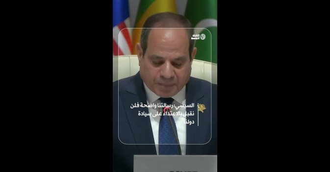 السيسي: رسالتنا واضحة فلن نقبل بالاعتداء على سيادة دولنا