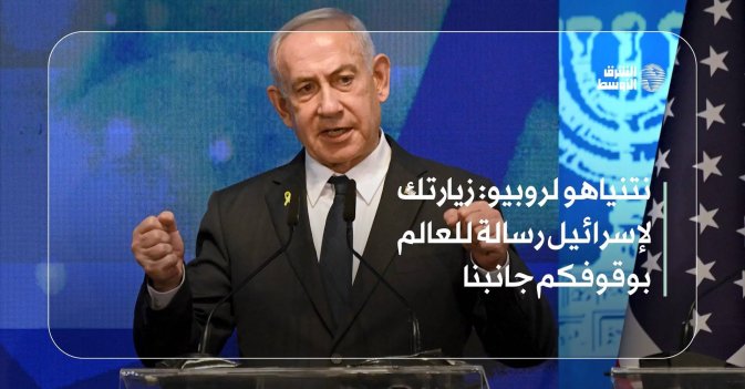 نتنياهو لروبيو: زيارتك لإسرائيل رسالة للعالم بوقوفكم جانبنا