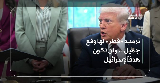 ترمب: «قطر» لها وقع جميل... ولن تكون هدفاً لإسرائيل