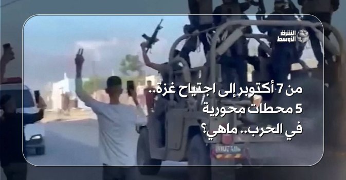 من 7 أكتوبر إلى اجتياح غزة… 5 محطات محورية في الحرب.. ماهي؟