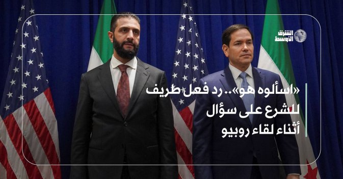 «اسألوه هو».. رد فعل طريف للشرع على سؤال أثناء لقاء روبيو