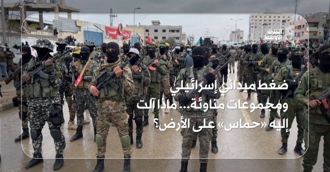 ضغط ميداني إسرائيلي ومجموعات مناوئة... ماذا آلت إليه «حماس» على الأرض؟