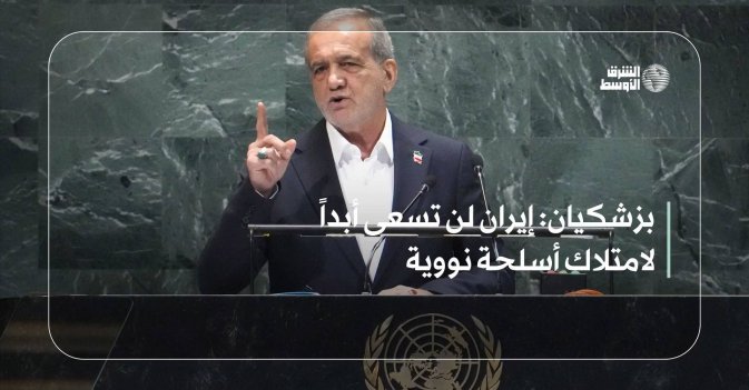 بزشكيان: إيران لن تسعى أبداً لامتلاك أسلحة نووية