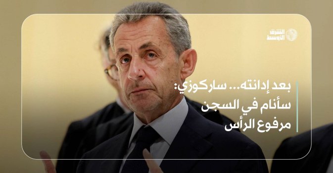بعد إدانته... ساركوزي: سأنام في السجن مرفوع الرأس