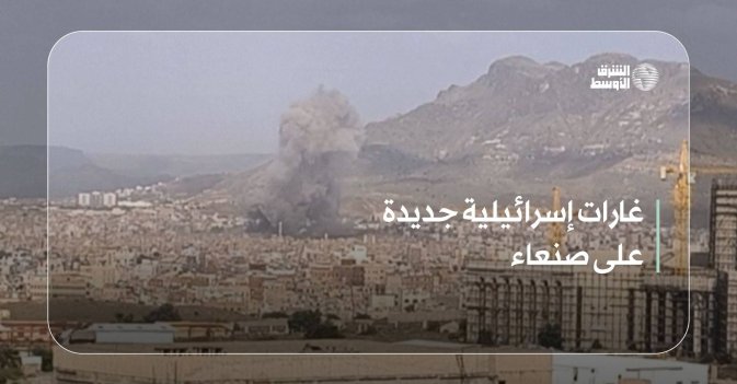 غارات إسرائيلية جديدة على صنعاء