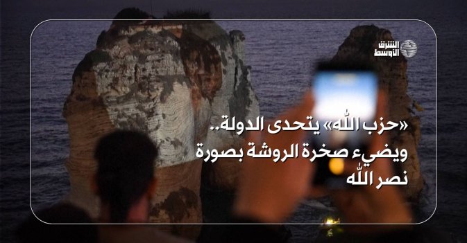 «حزب الله» يتحدى الدولة.. ويضيء صخرة الروشة بصورة نصر الله