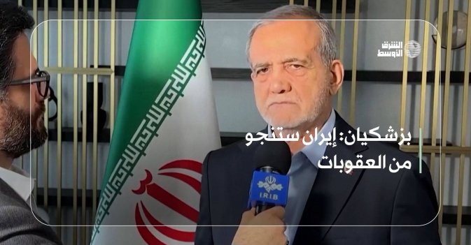 بزشكيان: إيران ستنجو من العقوبات