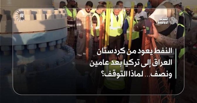 النفط يعود من كردستان العراق إلى تركيا بعد عامين ونصف… لماذا التوقف؟