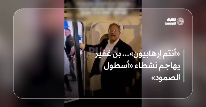 «أنتم إرهابيون»... بن غفير يهاجم نشطاء «أسطول الصمود»