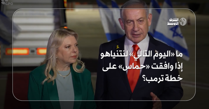 ما «اليوم التالي» لنتنياهو إذا وافقت «حماس» على خطة ترمب؟