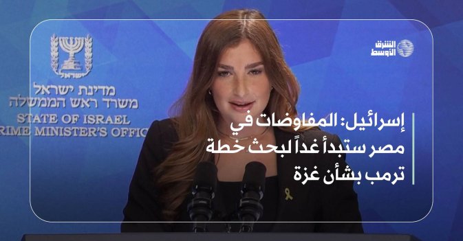 إسرائيل: المفاوضات في مصر ستبدأ غداً لبحث خطة ترمب بشأن غزة