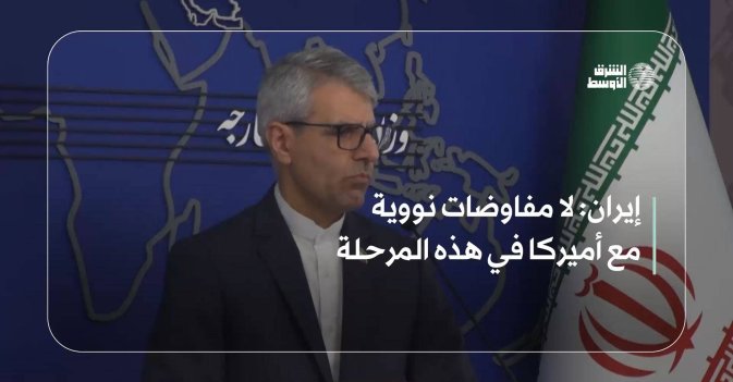 إيران: لا مفاوضات نووية مع أميركا في هذه المرحلة