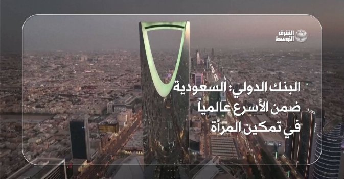 البنك الدولي: السعودية ضمن الأسرع عالمياً في تمكين المرأة