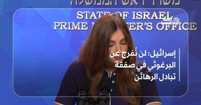 إسرائيل: لن نُفرج عن البرغوثي في صفقة تبادل الرهائن