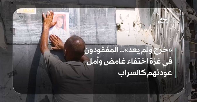 «خرج ولم يعد».. المفقودون في غزة اختفاء غامض وأمل عودتهم كالسراب