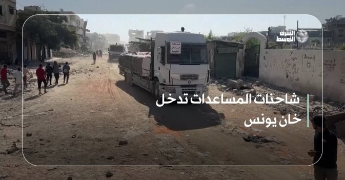 شاحنات المساعدات تدخل خان يونس