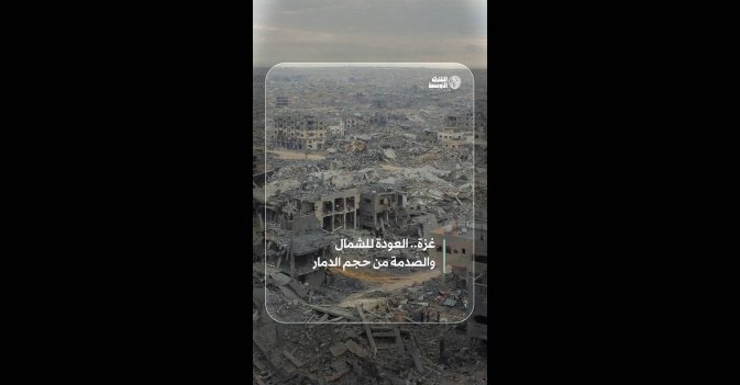 غزة.. العودة للشمال والصدمة من حجم الدمار