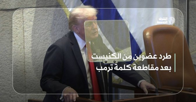 طرد عضوين من الكنيست بعد مقاطعة كلمة ترمب
