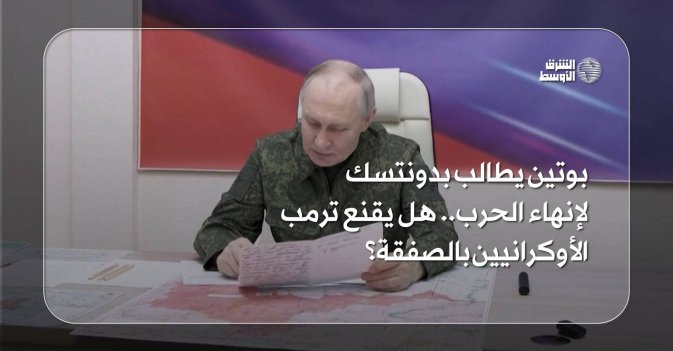 بوتين يطالب بدونتسك لإنهاء الحرب... هل يقنع ترمب الأوكرانيين بالصفقة؟