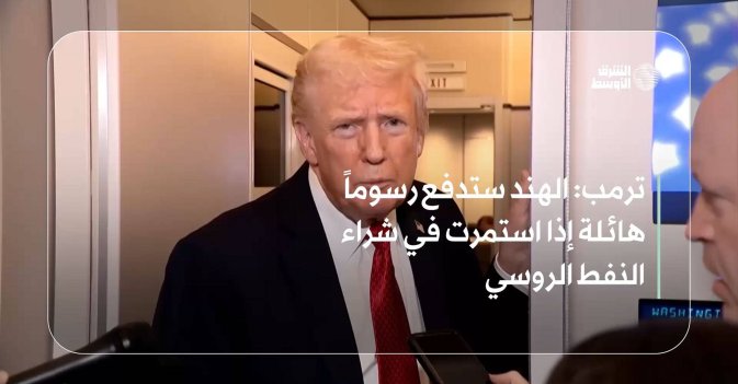 ترمب: الهند ستدفع رسوماً هائلة إذا استمرت في شراء النفط الروسي