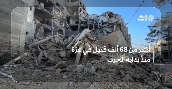 أكثر من 68 ألف قتيل في غزة منذ بداية الحرب