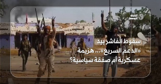 سقوط الفاشر بيد «الدعم السريع»... هزيمة عسكرية أم صفقة سياسية؟