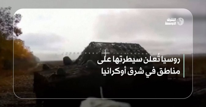 روسيا تُعلن سيطرتها على مناطق في شرق أوكرانيا