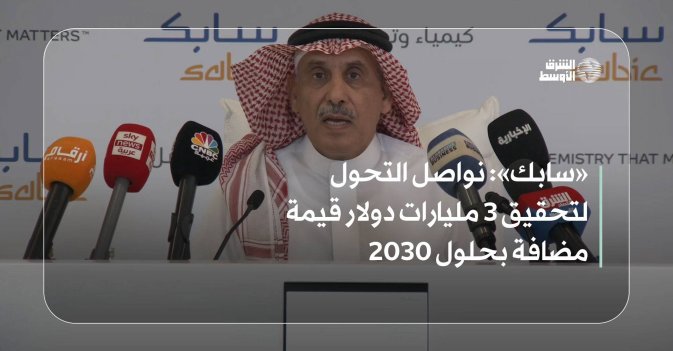 «سابك»: نواصل التحول لتحقيق 3 مليارات دولار قيمة مضافة بحلول 2030