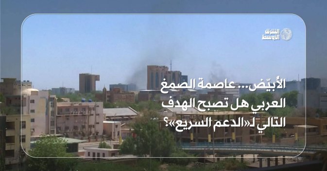 الأُبيّض... عاصمة الصمغ العربي هل تصبح الهدف التالي لـ«الدعم السريع»؟