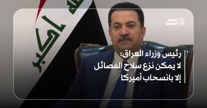 رئيس وزراء العراق: لا يمكن نزع سلاح الفصائل إلا بانسحاب أميركا