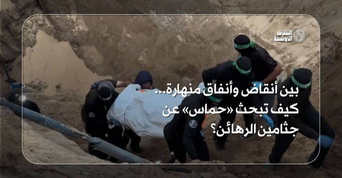 بين أنقاض وأنفاق منهارة.. كيف تبحث «حماس» عن جثامين الرهائن؟