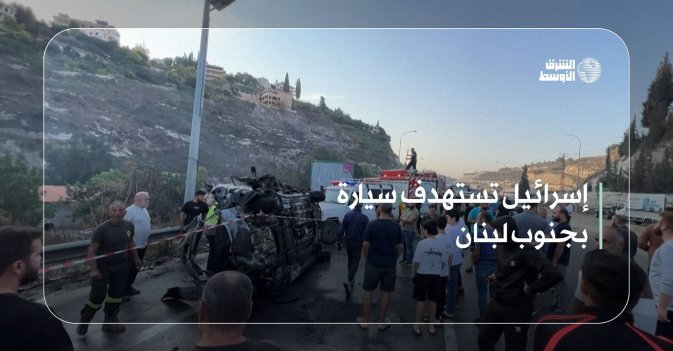 إسرائيل تستهدف سيارة بجنوب لبنان