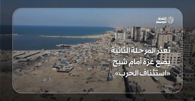 تعثر المرحلة الثانية يضع غزة أمام شبح «استئناف الحرب»