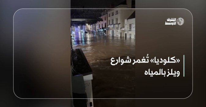 «كلوديا» تُغمر شوارع ويلز بالمياه