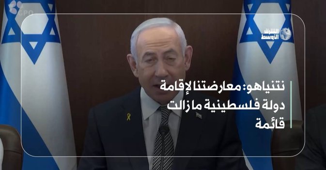 نتنياهو: معارضتنا لإقامة دولة فلسطينية ما زالت قائمة
