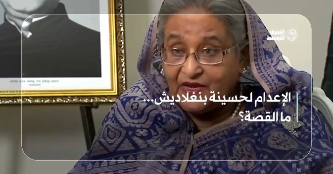 الإعدام لحسينة بنغلاديش... ما القصة؟