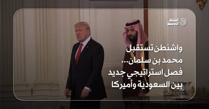 واشنطن تستقبل محمد بن سلمان... فصل استراتيجي جديد بين السعودية وأميركا