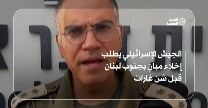 الجيش الإسرائيلي يطلب إخلاء مبانٍ بجنوب لبنان قبل شن غارات