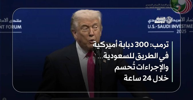 ترمب 300 دبابة أميركية في الطريق للسعودية… والإجراءات تُحسم خلال 24 ساعة عرضي