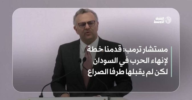 مستشار ترمب: قدمنا خطة لإنهاء الحرب في السودان لكن لم يقبلها طرفا الصراع