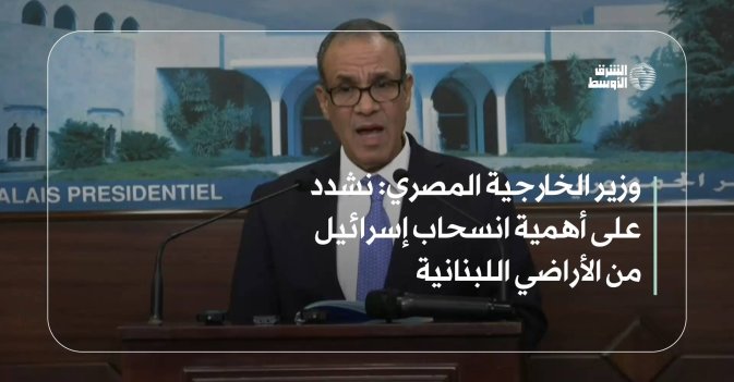 وزير الخارجية المصري: نشدد على أهمية انسحاب إسرائيل من الأراضي اللبنانية