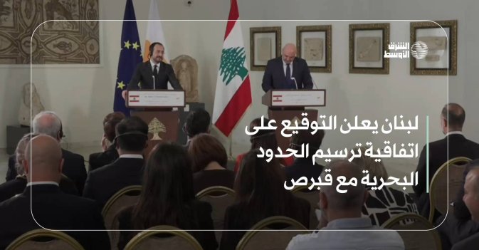 لبنان يعلن التوقيع على اتفاقية ترسيم الحدود البحرية مع قبرص