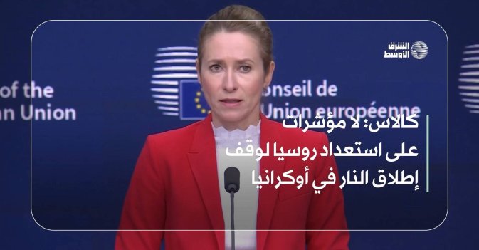 كالاس: لا مؤشرات على استعداد روسيا لوقف إطلاق النار في أوكرانيا