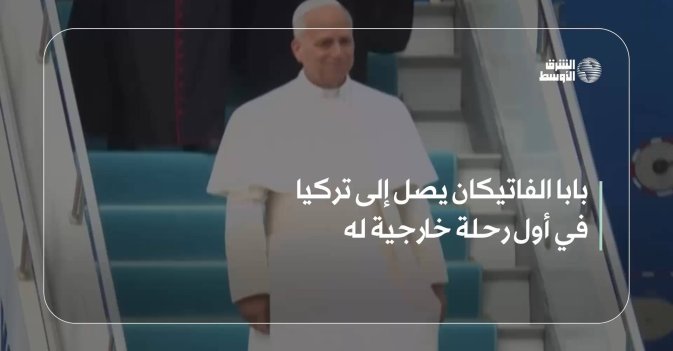 بابا الفاتيكان يصل إلى تركيا في أول رحلة خارجية له