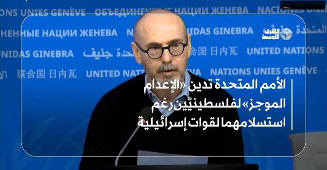 الأمم المتحدة تدين «الإعدام الموجز» لفلسطينيَّين رغم استسلامهما لقوات إسرائيلية
