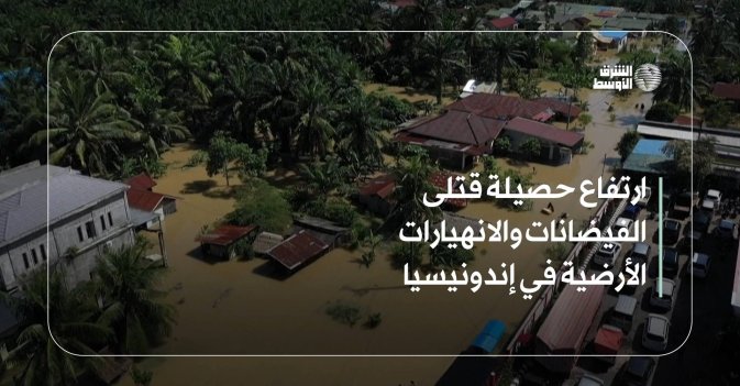 ارتفاع حصيلة قتلى الفيضانات والانهيارات الأرضية في إندونيسيا