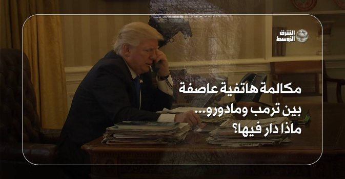 مكالمة هاتفية عاصفة بين ترمب ومادورو... ماذا دار فيها؟