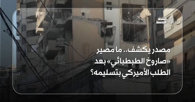 مصدر يكشف... ما مصير «صاروخ الطبطبائي» بعد الطلب الأميركي بتسليمه؟